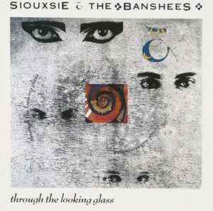 Siouxsie and the Banshees – Through the Looking Glass